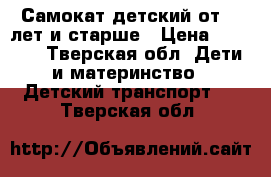 Самокат детский от 1.5лет и старше › Цена ­ 1 000 - Тверская обл. Дети и материнство » Детский транспорт   . Тверская обл.